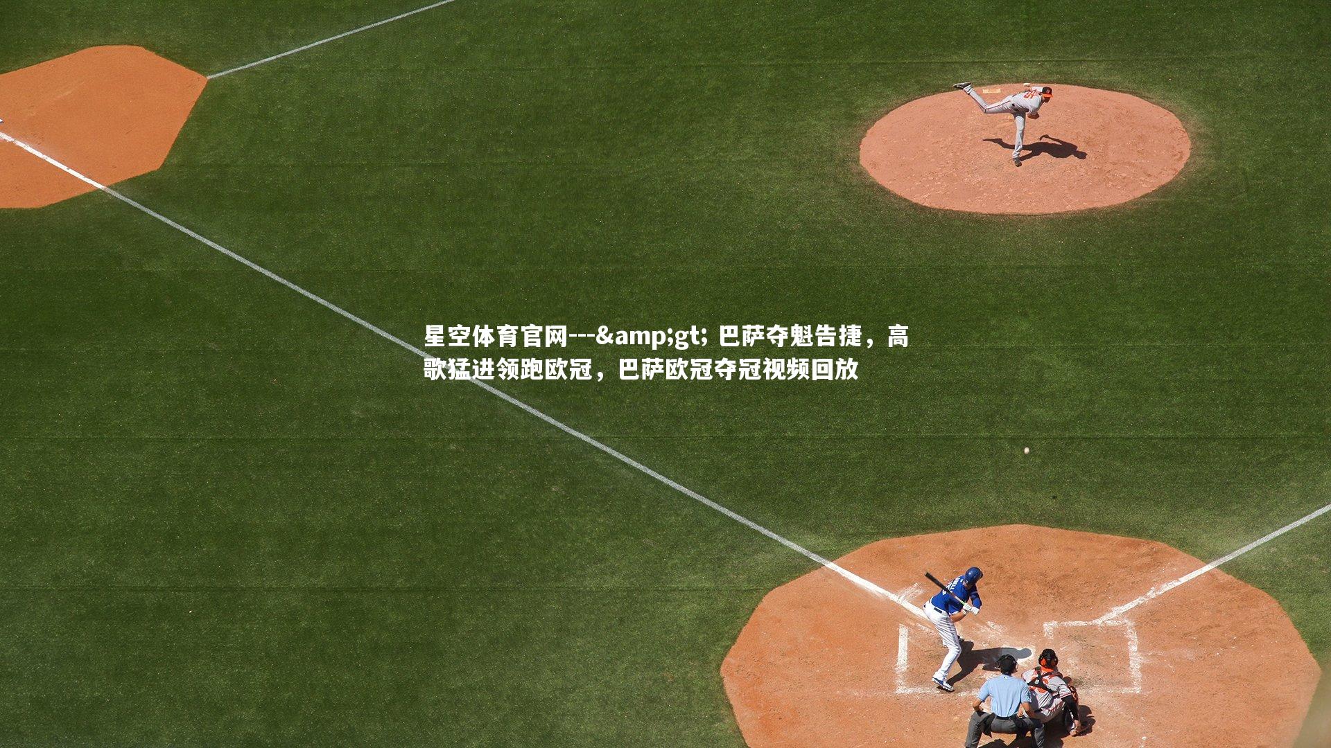星空体育官网---&gt; 巴萨夺魁告捷，高歌猛进领跑欧冠，巴萨欧冠夺冠视频回放