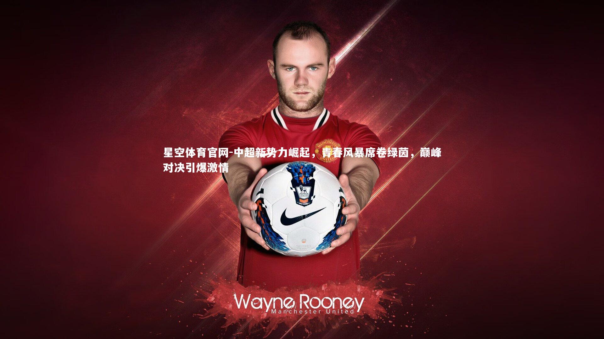中超新势力崛起，青春风暴席卷绿茵，巅峰对决引爆激情