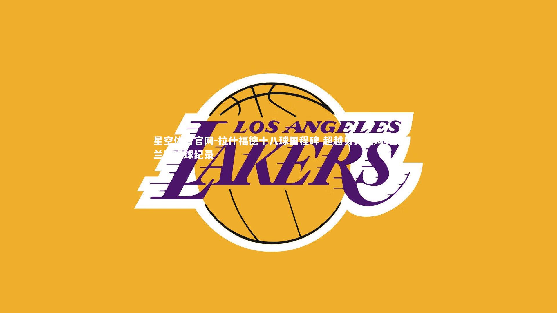 星空体育官网-拉什福德十八球里程碑 超越贝克汉姆英格兰队进球纪录